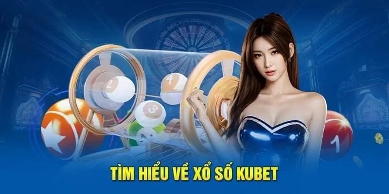 Thông tin khái quát về chuyên mục xổ số Kubet 